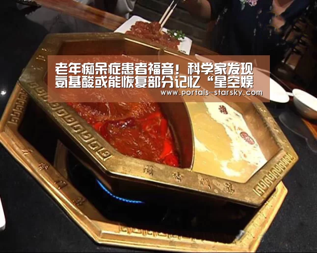 老年痴呆症患者福音!科学家发现氨基酸或能恢复部分记忆“星空娱乐”(图3) 星空娱乐