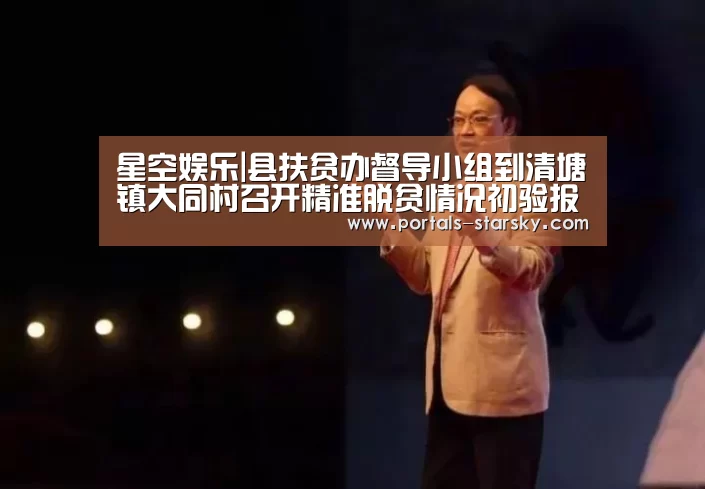 星空娱乐|县扶贫办督导小组到清塘镇大同村召开精准脱贫情况初验报告会(图2) 星空娱乐